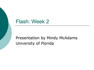 Flash: Week 2 Presentation by Mindy McAdams University of Florida 