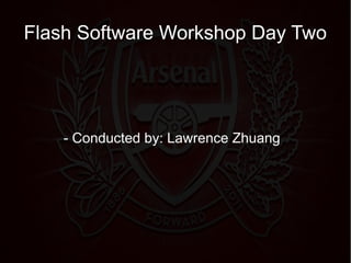 Flash Software Workshop Day Two
- Conducted by: Lawrence Zhuang
 