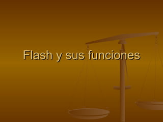 Flash y sus funciones
 