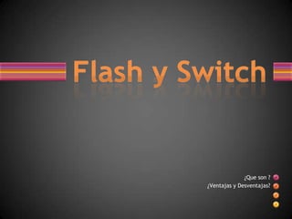 Flash y Switch ¿Que son ? ¿Ventajas y Desventajas? 