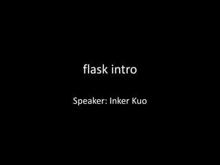 flask intro
Speaker: Inker Kuo
 