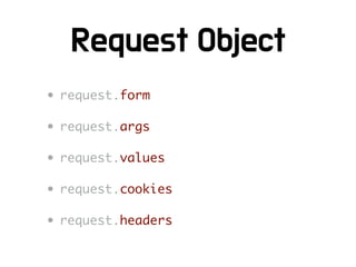 • request.form
• request.args
• request.values
• request.cookies
• request.headers
 
