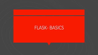 FLASK- BASICS
 