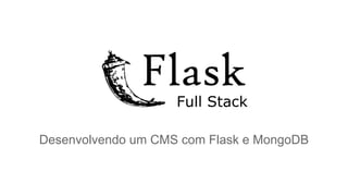 Full Stack
Desenvolvendo um CMS com Flask e MongoDB

 
