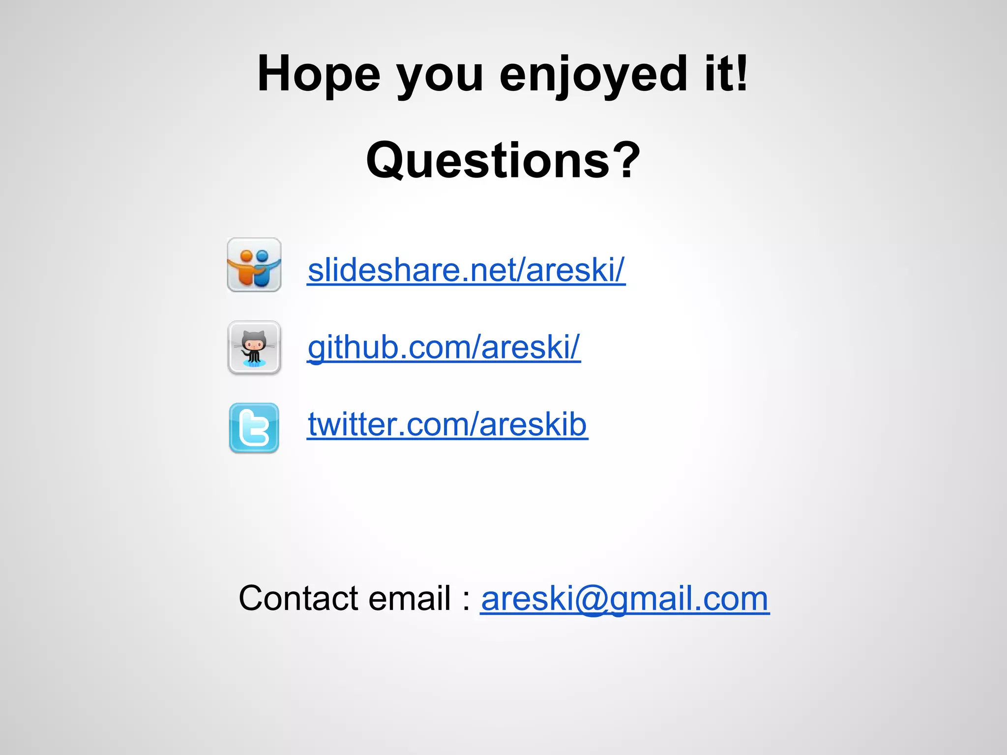 Hope you enjoyed it!
       Questions?

    slideshare.net/areski/

    github.com/areski/

    twitter.com/areskib




Contact email : areski@gmail.com
 