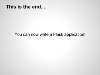 This is the end...




   You can now write a Flask application!
 