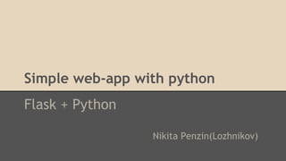 Simple web-app with python
Flask + Python
Nikita Penzin(Lozhnikov)
 