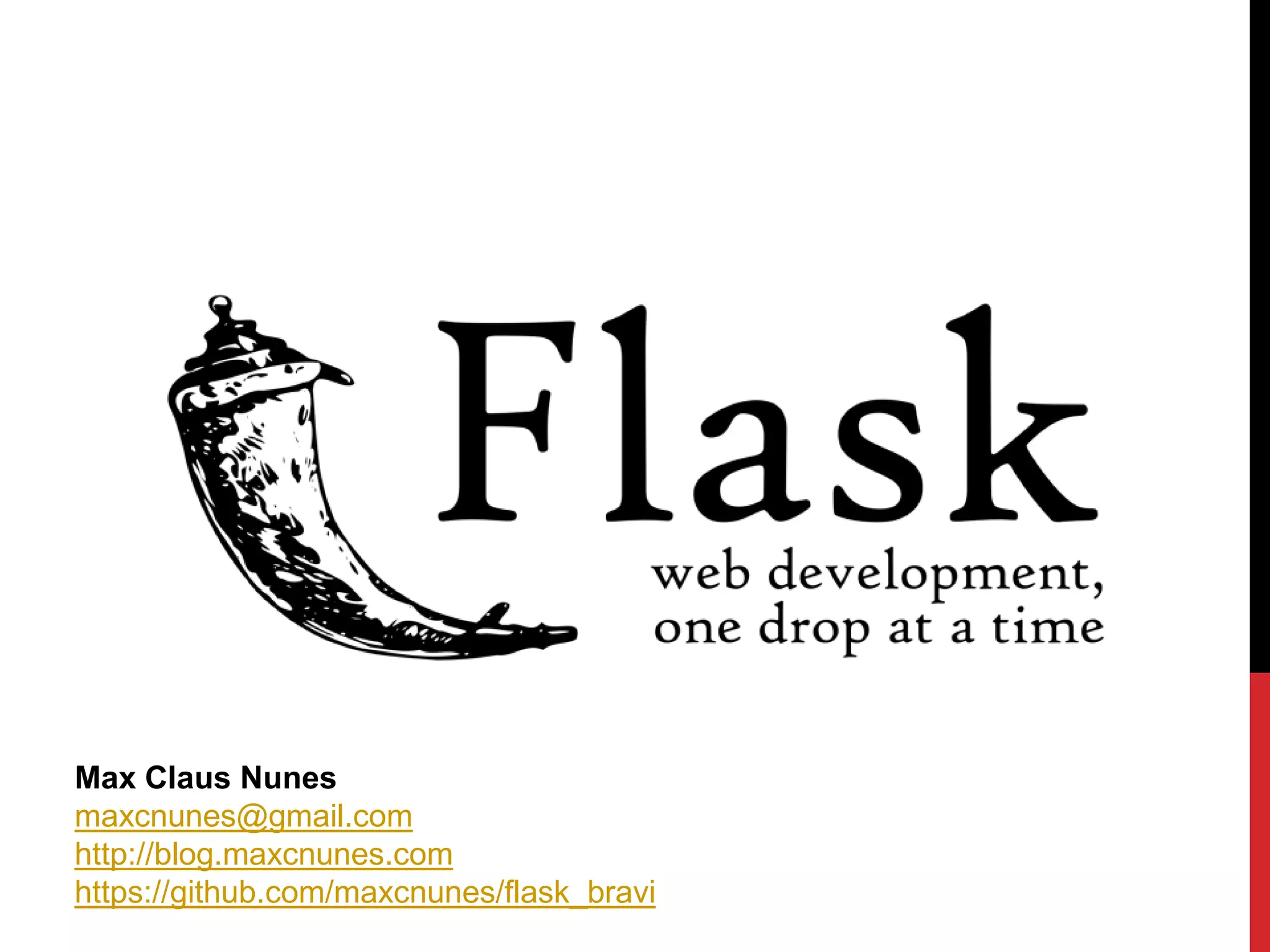 Max Claus Nunes
maxcnunes@gmail.com
http://blog.maxcnunes.com
https://github.com/maxcnunes/flask_bravi
 