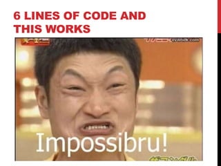6 LINES OF CODE AND
THIS WORKS
 