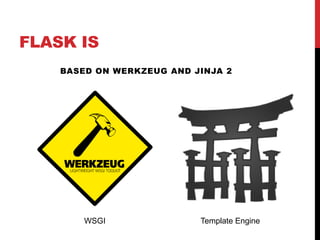 FLASK IS
    BASED ON WERKZEUG AND JINJA 2




        WSGI               Template Engine
 
