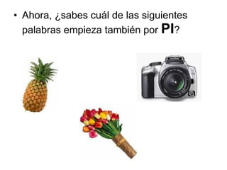 Ahora, ¿sabes cuál de las siguientes palabras empieza también por  PI ? 
