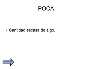 POCA Cantidad escasa de algo. 