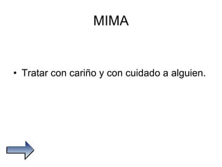 MIMA Tratar con cariño y con cuidado a alguien. 
