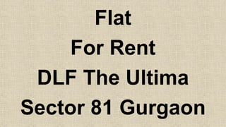 Flat
For Rent
DLF The Ultima
Sector 81 Gurgaon
 