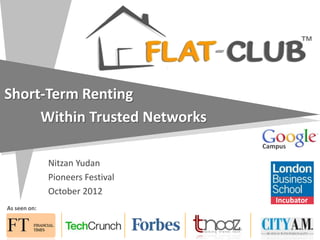 Short-Term Renting
Within Trusted Networks
Campus

Nitzan Yudan
Pioneers Festival
October 2012
Incubator
As seen on:

 