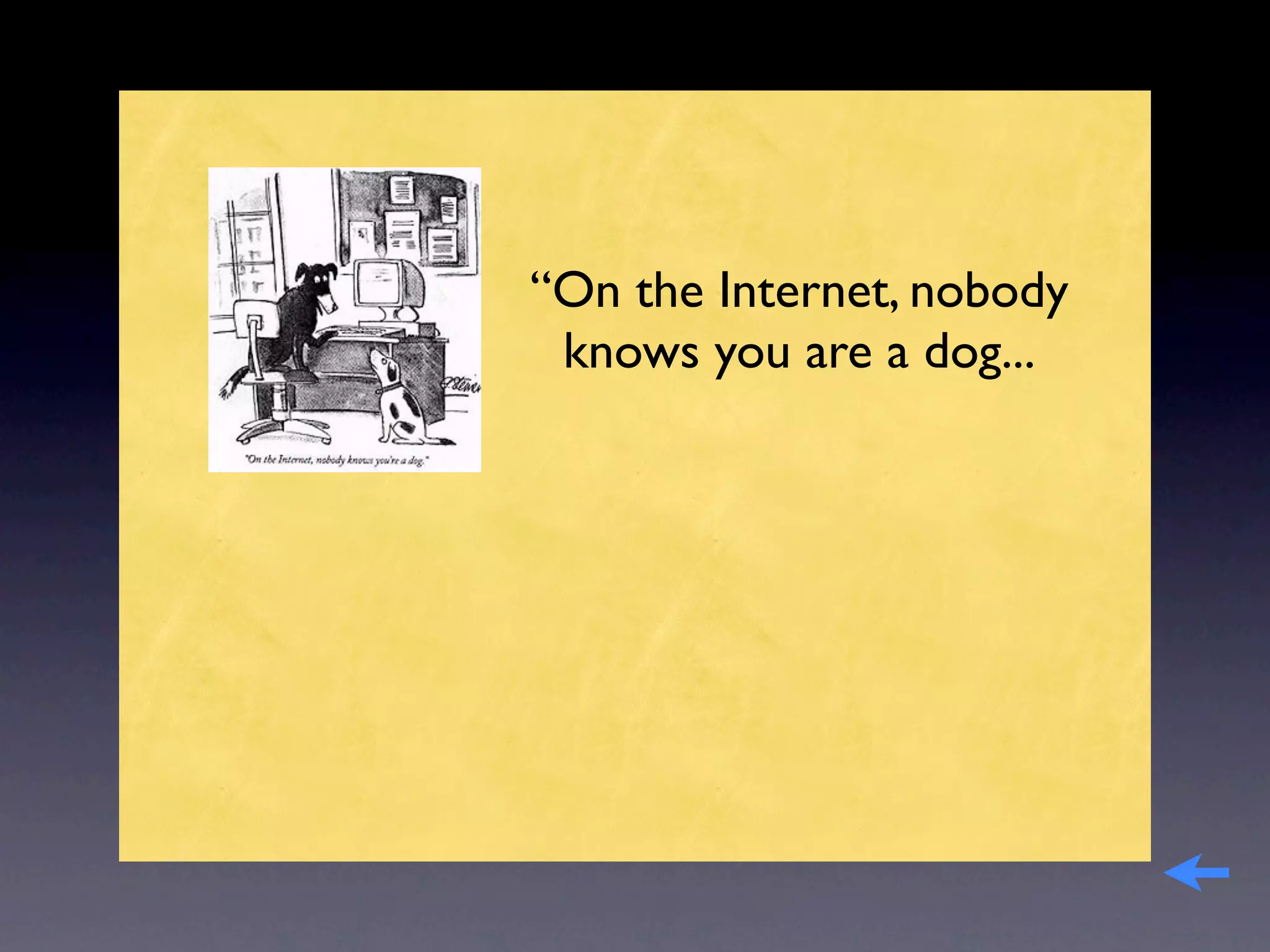 “On the Internet, nobody
 knows you are a dog...
 