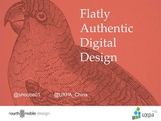 1
@shoobe01 @UXPA_China
Flatly
Authentic
Digital
Design
 