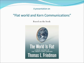 A presentation on  “Flat world and Kern Communications” ,[object Object]
