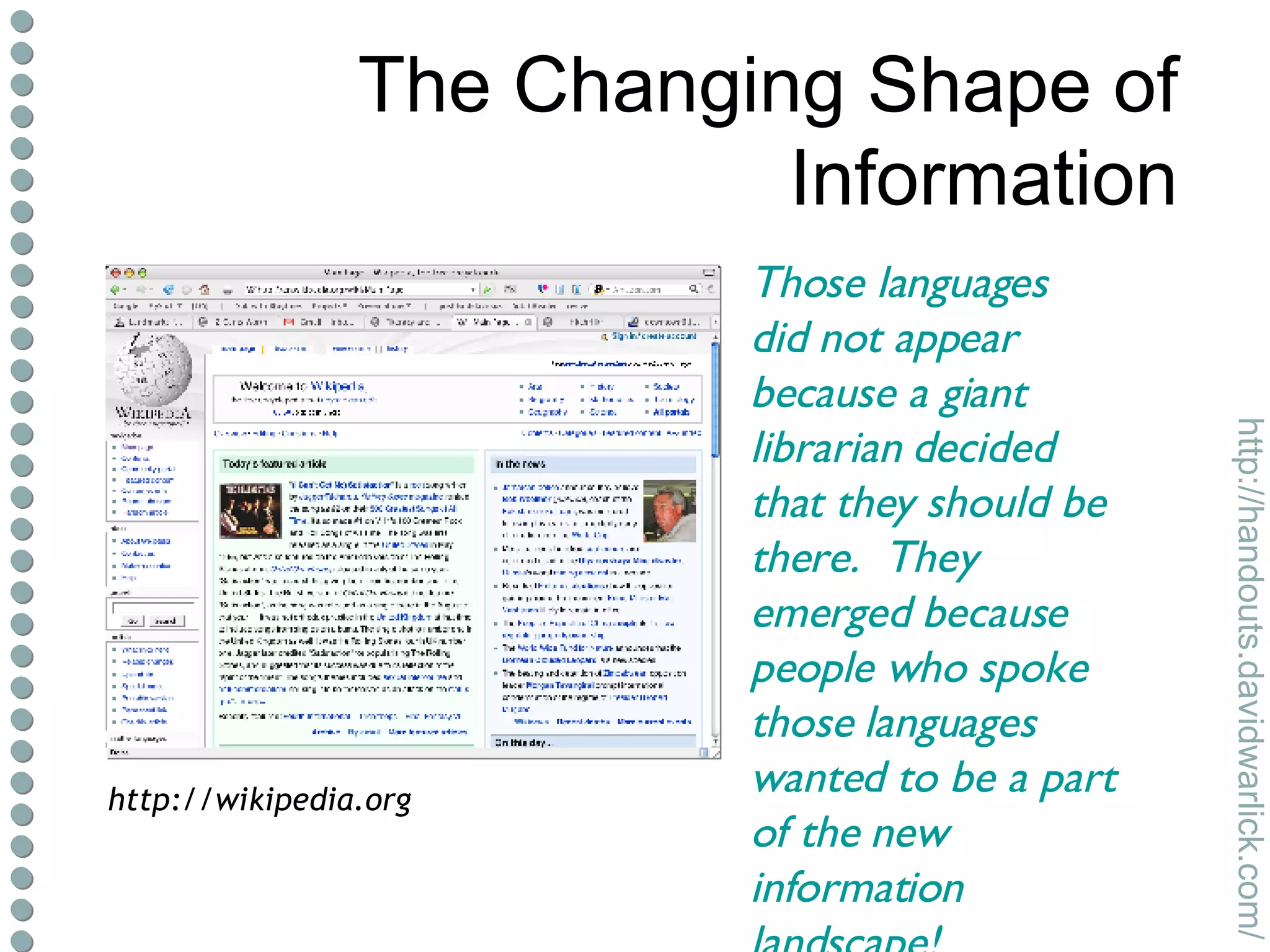 The Changing Shape of Information http://wikipedia.org Those languages did not appear because a giant librarian decided that they should be there.  They emerged because people who spoke those languages wanted to be a part of the new information landscape! 