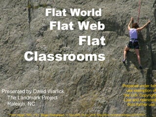 Presented by David Warlick The Landmark Project Raleigh, NC Flat World  Flat Web   Flat Classrooms Photo: Beggs, &quot;IMG_1761.&quot;  Beggs' Photostream . 11 Sep 2005. 24 Jun 2006 <http://flickr.com/photos/beggs/42276187/>. Prepared under fair use exemption of the U.S. Copyright Law and restricted from further use. 