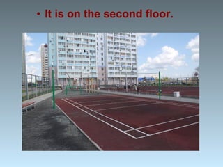 • It is on the second floor.

 