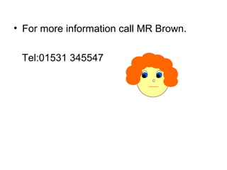 • For more information call MR Brown.
Tel:01531 345547

 