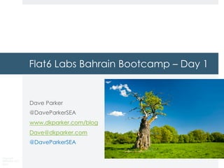Copyright
DKParker, LLC
2019
Flat6 Labs Bahrain Bootcamp – Day 1
Dave Parker
@DaveParkerSEA
www.dkparker.com/blog
Dave@dkparker.com
@DaveParkerSEA
 