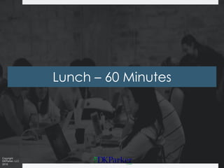 Copyright
DKParker, LLC
2019
Lunch – 60 Minutes
 