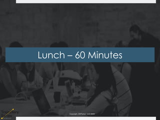 Copyright, DKParker, LLC 2020
Lunch – 60 Minutes
 