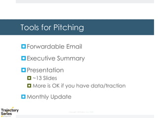 Copyright, DKParker, LLC 2020
Tools for Pitching
¤Forwardable Email
¤Executive Summary
¤Presentation
¤ ~13 Slides
¤ More is OK if you have data/traction
¤Monthly Update
 