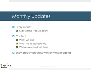 Copyright, DKParker, LLC 2020
Monthly Updates
¤ Every month
¤ Mail Chimp Free Account
¤ Content
¤ What we did
¤ What we’re going to do
¤ Where we could use help
¤ Show steady progress with or without capital
 