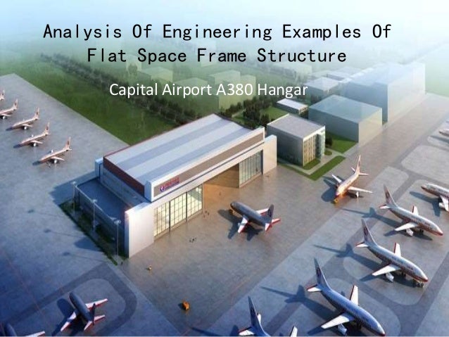 Analysis Of Engineering Examples Of
Flat Space Frame Structure
Capital Airport A380 Hangar
 