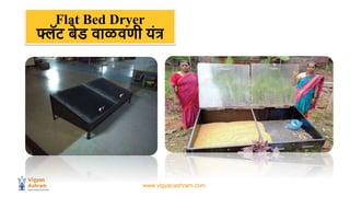 www.vigyanashram.com
Flat Bed Dryer
फ्लॅट बेड वाळवणी यंत्र
 