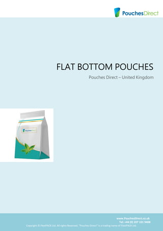 www.SmartPouches.co.uk
Tel: +44 (0) 207 101 9408
Copyright © FlexiPACK Ltd. All rights Reserved. "Smart Pouches" is a trading name of FlexiPACK Ltd.
FLAT BOTTOM POUCHES
Smart Pouches
FlexiPACK Ltd.
 