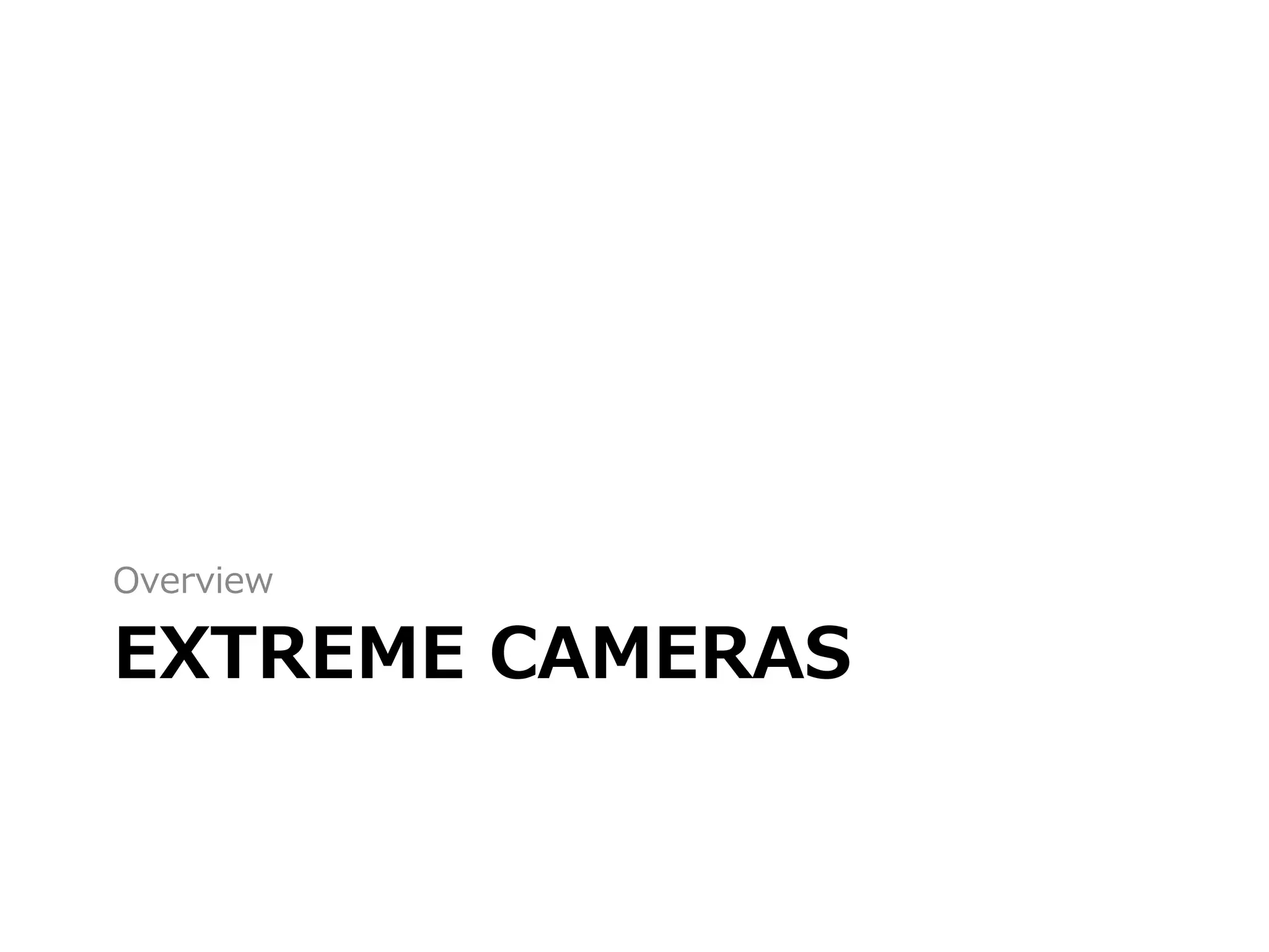 EXTREME CAMERAS
Overview
 
