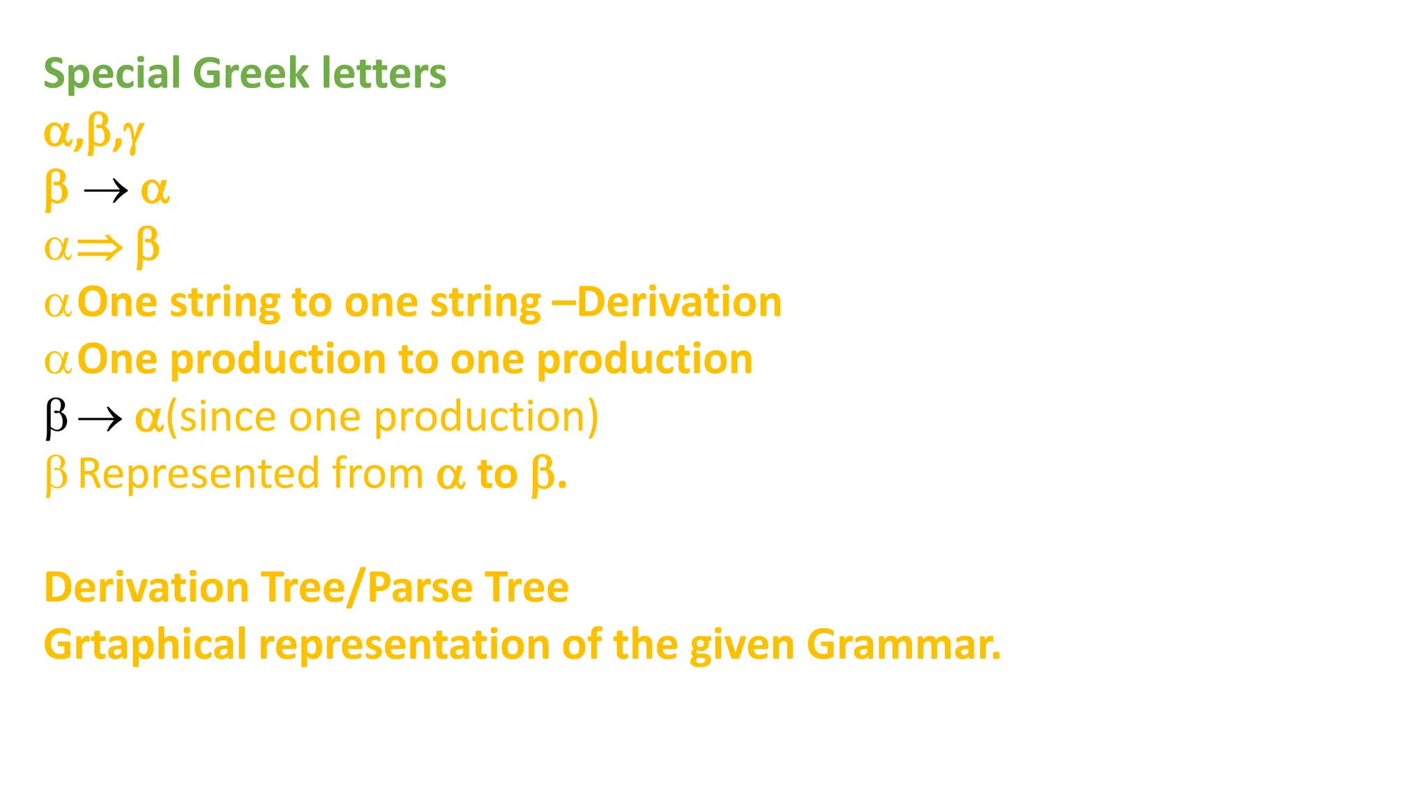 Special Greek letters
,,
  
 
One string to one string –Derivation
One production to one production
  (since one production)
 Represented from  to .
Derivation Tree/Parse Tree
Grtaphical representation of the given Grammar.
 