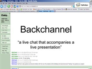 Backchannel “ a live chat that accompanies a live presentation” Definition 
