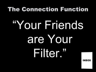 The Connection Function “ Your Friends are Your Filter.” 