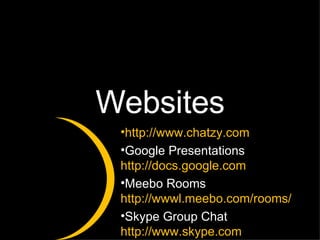 Websites http://www.chatzy.com Google Presentations  http://docs.google.com Meebo Rooms  http://wwwl.meebo.com/rooms/ Skype Group Chat  http://www.skype.com   