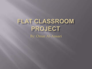 Flat Classroom Project By: Omar Al-Ansari 