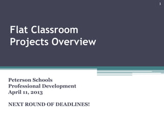 Flat Classroom
Projects Overview
Peterson Schools
Professional Development
April 11, 2013
NEXT ROUND OF DEADLINES!
1
 