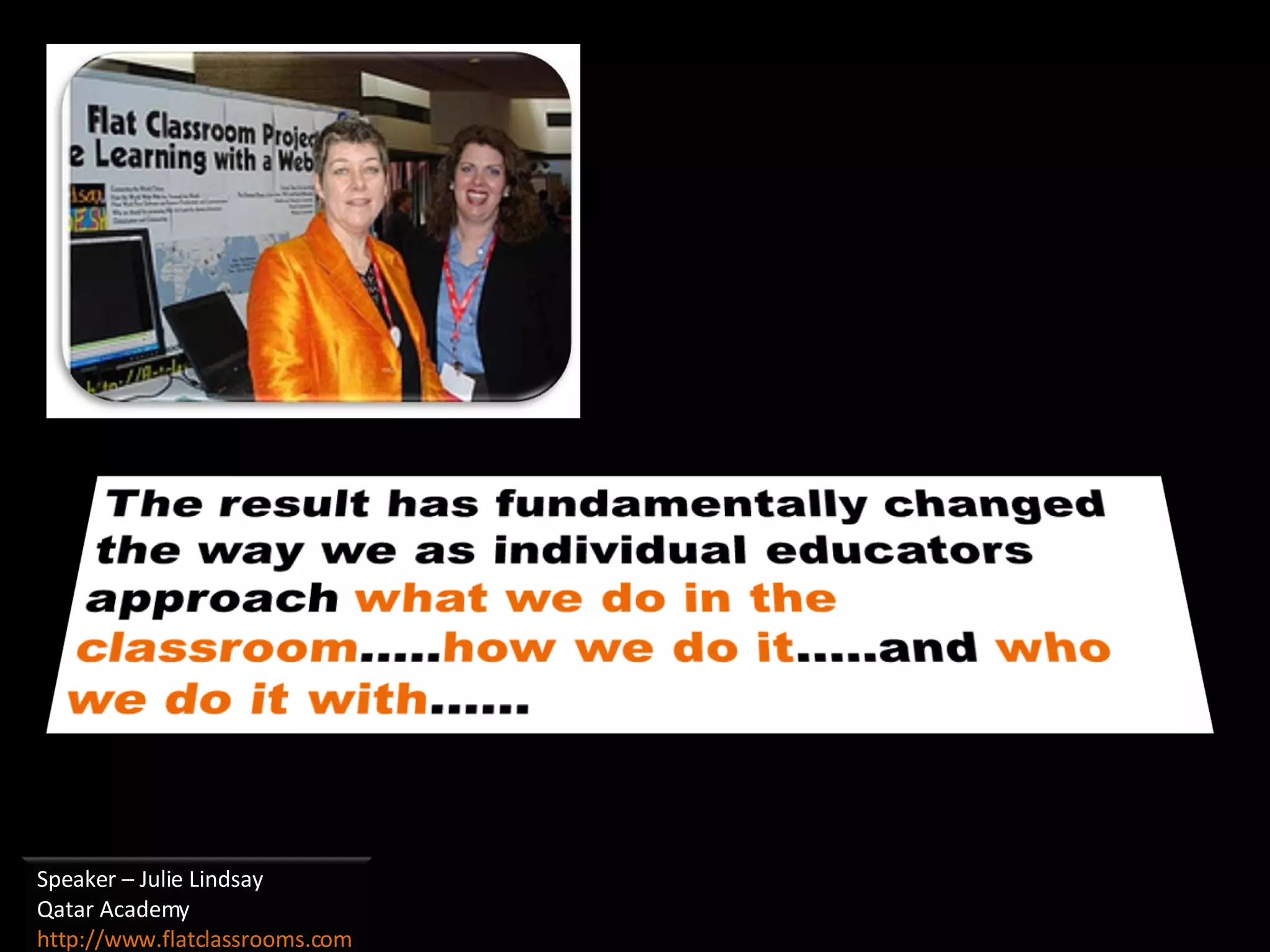 Speaker – Julie Lindsay Qatar Academy http://www.flatclassrooms.com   