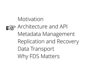 Motivation
Architecture and API
Metadata Management
Replication and Recovery
Data Transport
Why FDS Matters
 