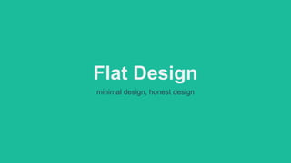 Flat Design
minimal design, honest design

 