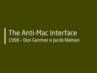 The Anti-Mac Interface
1996 - Don Gentner e Jacob Nielsen
 