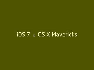 iOS 7 x OS X Mavericks
 