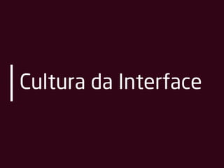 Cultura da Interface
 