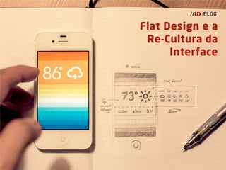 Flat Design e a
Re-Cultura da
Interface
//UX.BLOG
 