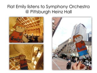 Flat Emily listens to Symphony Orchestra
@ Pittsburgh Heinz Hall
 