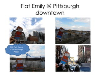 Flat Emily @ Pittsburgh
downtown
PNC Park -home
of the Pittsburgh
Pirates
 